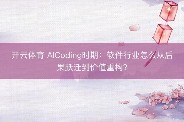 开云体育 AICoding时期：软件行业怎么从后果跃迁到价值重构?