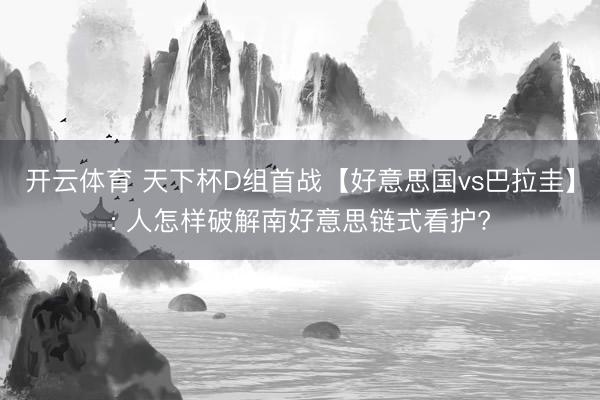 开云体育 天下杯D组首战【好意思国vs巴拉圭】: 人怎样破解南好意思链式看护?