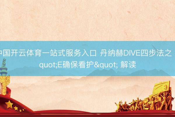 中国开云体育一站式服务入口 丹纳赫DIVE四步法之 "E确保看护" 解读