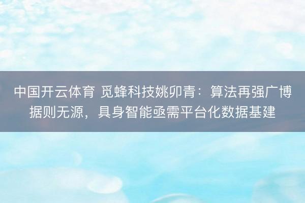 中国开云体育 觅蜂科技姚卯青:算法再强广博据则无源,具身智能亟需平台化数据基建